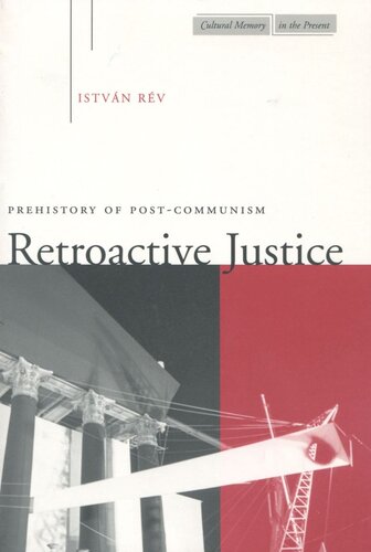 Retroactive Justice Prehistory Of Postcommunism István Rév