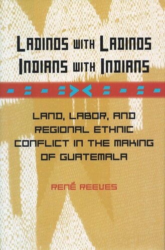Ladinos With Ladinos Indians With Indians Land Labor And Regional Ethnic Conflict In The Making Of Guatemala Ren Reeves