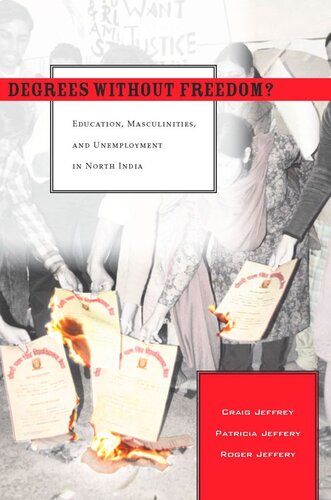 Degrees Without Freedom Education Masculinities And Unemployment In North India Craig Jeffrey Patricia Jeffery Roger Jeffery