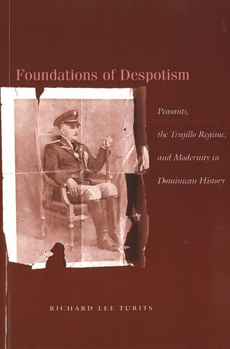 Foundations Of Despotism Peasants The Trujillo Regime And Modernity In Dominican History Richard Lee Turits