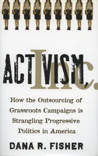 Activism Inc How The Outsourcing Of Grassroots Campaigns Is Strangling Progressive Politics In America Dana R Fisher