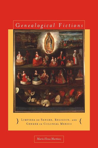 Genealogical Fictions Limpieza De Sangre Religion And Gender In Colonial Mexico Mara Elena Martnez