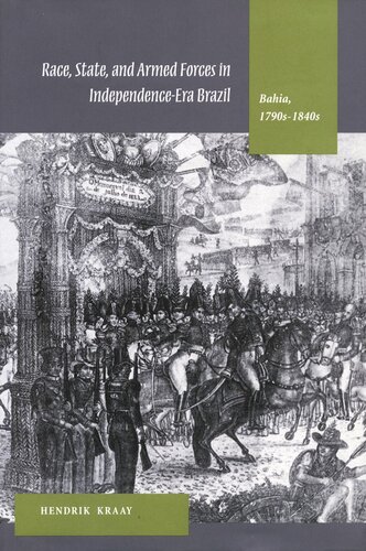 Race State And Armed Forces In Independenceera Brazil Bahia 1790s1840s Hendrik Kraay