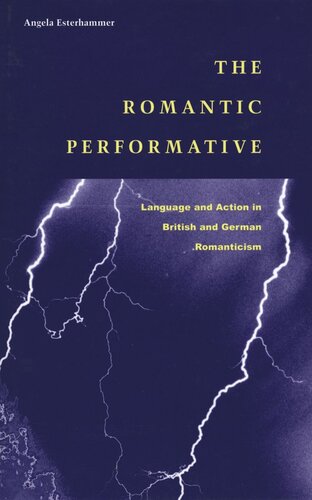 The Romantic Performative Language And Action In British And German Romanticism Angela Esterhammer