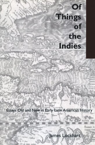 Of Things Of The Indies Essays Old And New In Early Latin American History James Lockhart