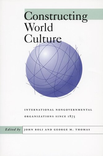 Constructing World Culture International Nongovernmental Organizations Since 1875 John Boli Editor George M Thomas Editor