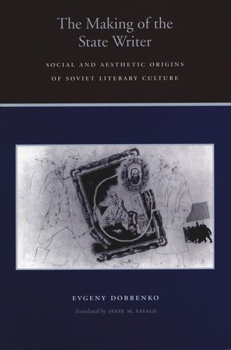 The Making Of The State Writer Social And Aesthetic Origins Of Soviet Literary Culture Evgeny Dobrenko