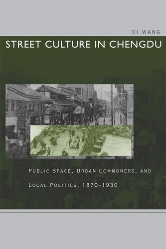 Street Culture In Chengdu Public Space Urban Commoners And Local Politics 18701930 Di Wang