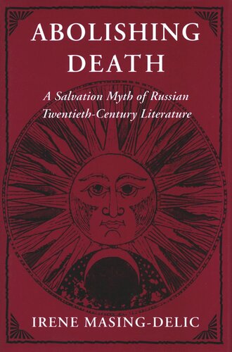 Abolishing Death A Salvation Myth Of Russian Twentiethcentury Literature Irene Masingdelic
