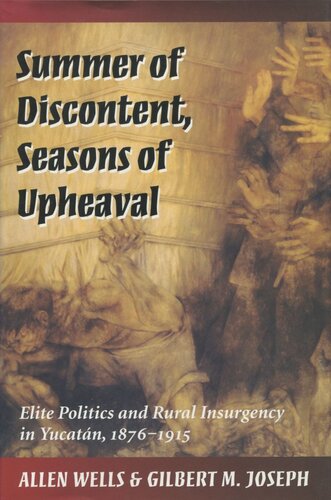 Summer Of Discontent Seasons Of Upheaval Elite Politics And Rural Insurgency In Yucatn 18761915 Allen Wells Gilbert M Joseph