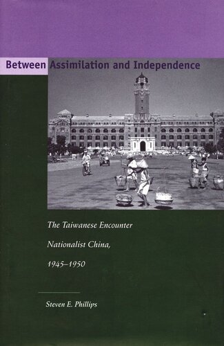 Between Assimilation And Independence The Taiwanese Encounter Nationalist China 19451950 Steven E Phillips