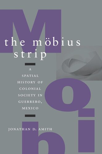 The Mbius Strip A Spatial History Of Colonial Society In Guerrero Mexico Jonathan D Amith