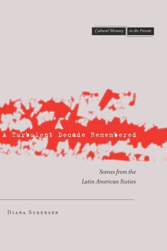 A Turbulent Decade Remembered Scenes From The Latin American Sixties Diana Sorensen