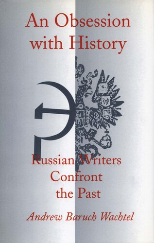 An Obsession With History Russian Writers Confront The Past Andrew Baruch Wachtel