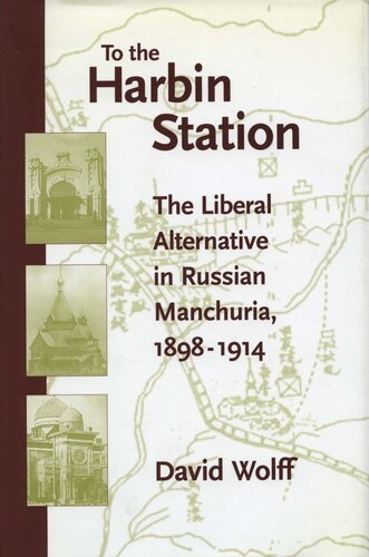 To The Harbin Station The Liberal Alternative In Russian Manchuria 18981914 David Wolff