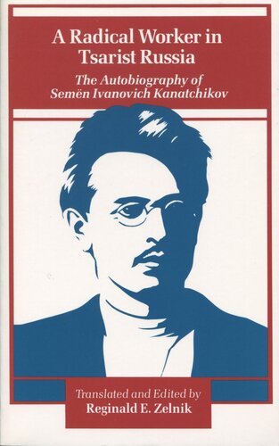 A Radical Worker In Tsarist Russia The Autobiography Of Semen Ivanovich Kanatchikov