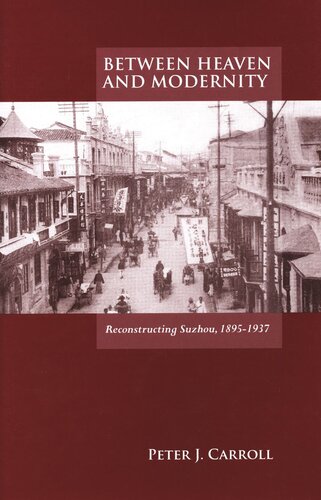 Between Heaven And Modernity Reconstructing Suzhou 18951937 Peter J Carroll