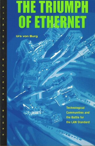 The Triumph Of Ethernet Technological Communities And The Battle For The Lan Standard Urs Von Burg