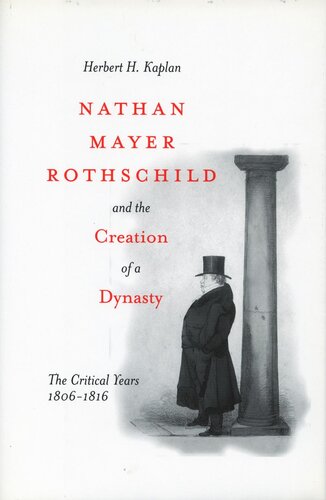 Nathan Mayer Rothschild And The Creation Of A Dynasty The Critical Years 18061816 Herbert H Kaplan