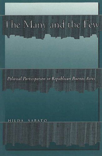 The Many And The Few Political Participation In Republican Buenos Aires Hilda Sabato
