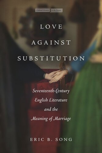 Love Against Substitution Seventeenthcentury English Literature And The Meaning Of Marriage Eric B Song