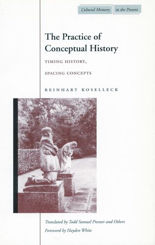 The Practice Of Conceptual History Timing History Spacing Concepts Reinhart Koselleck