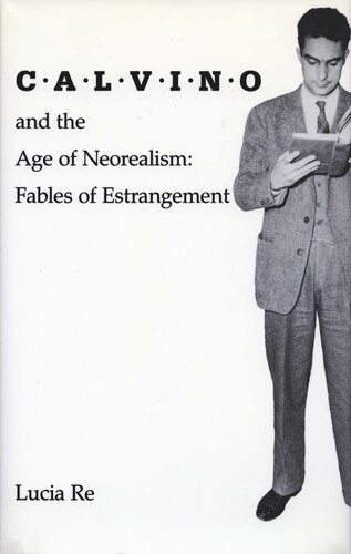 Calvino And The Age Of Neorealism Fables Of Estrangement Lucia Re