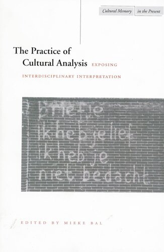 The Practice Of Cultural Analysis Exposing Interdisciplinary Interpretation Mieke Bal Editor