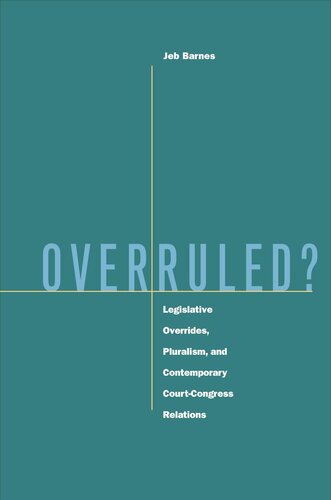 Overruled Legislative Overrides Pluralism And Contemporary Courtcongress Relations Jeb Barnes
