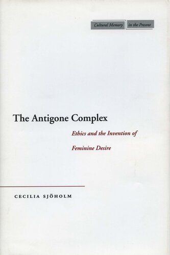 The Antigone Complex Ethics And The Invention Of Feminine Desire Cecilia Sjholm