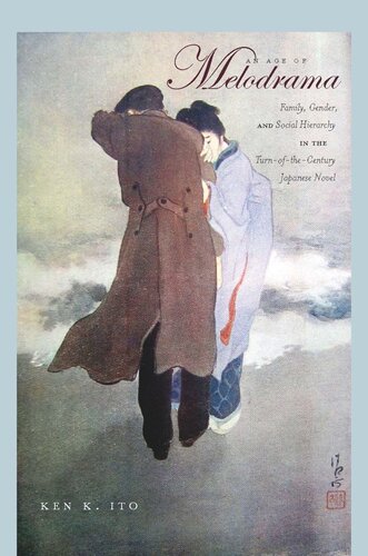 An Age Of Melodrama Family Gender And Social Hierarchy In The Turnofthecentury Japanese Novel Ken K Ito