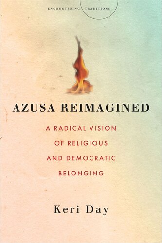 Azusa Reimagined A Radical Vision Of Religious And Democratic Belonging Keri Day