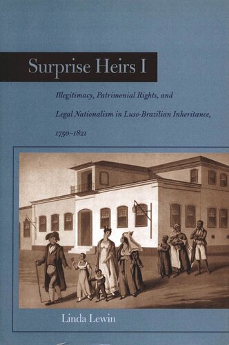 Surprise Heirs I Illegitimacy Patrimonial Rights And Legal Nationalism In Lusobrazilian Inheritance 17501821 Linda Lewin