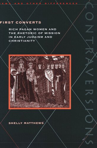 First Converts Rich Pagan Women And The Rhetoric Of Mission In Early Judaism And Christianity Shelly Matthews