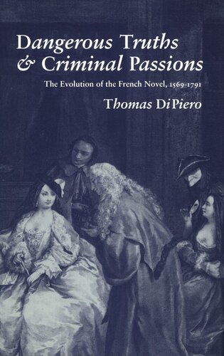 Dangerous Truths And Criminal Passions The Evolution Of The French Novel 15691791 Thomas Dipiero