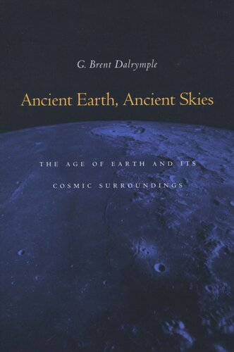Ancient Earth Ancient Skies The Age Of Earth And Its Cosmic Surroundings G Brent Dalrymple