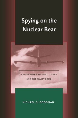Spying On The Nuclear Bear Angloamerican Intelligence And The Soviet Bomb Michael S Goodman