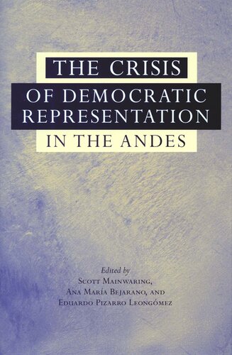 The Crisis Of Democratic Representation In The Andes Scott Mainwaring Editor Ana Mara Bejarano Editor Eduardo Pizarro Leongmez Editor
