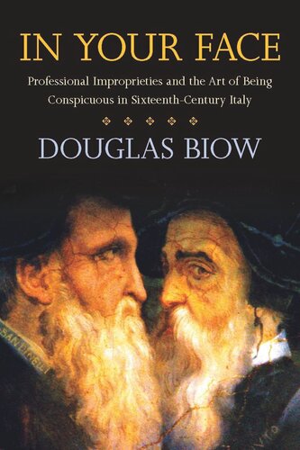 In Your Face Professional Improprieties And The Art Of Being Conspicuous In Sixteenthcentury Italy Douglas Biow