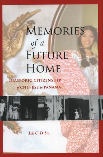 Memories Of A Future Home Diasporic Citizenship Of Chinese In Panama Lok Cd Siu