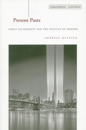 Present Pasts Urban Palimpsests And The Politics Of Memory Andreas Huyssen