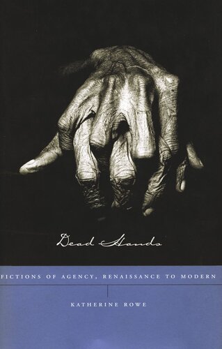 Dead Hands Fictions Of Agency Renaissance To Modern Katherine Rowe