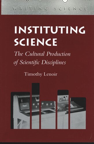 Instituting Science The Cultural Production Of Scientific Disciplines Timothy Lenoir