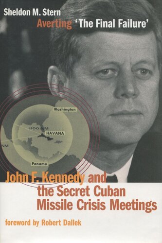 Averting The Final Failure John F Kennedy And The Secret Cuban Missile Crisis Meetings Sheldon M Stern