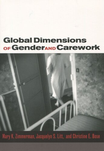 Global Dimensions Of Gender And Carework Mary K Zimmerman Jacquelyn S Litt Christine E Bose