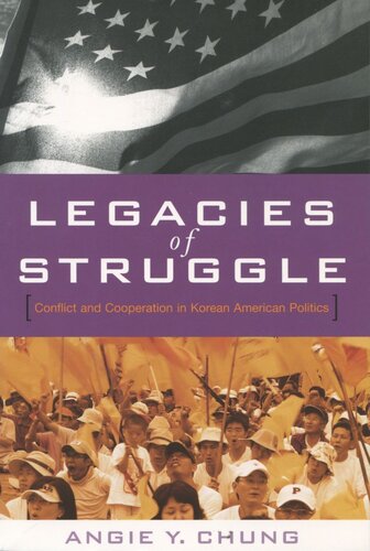 Legacies Of Struggle Conflict And Cooperation In Korean American Politics Angie Y Chung