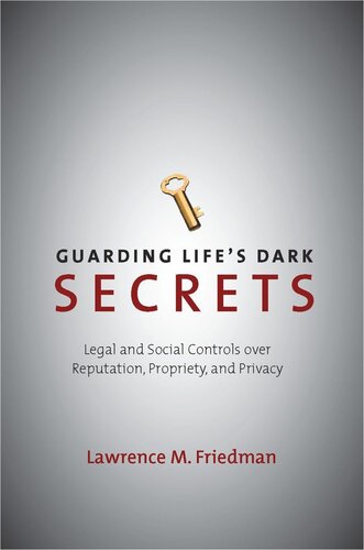 Guarding Lifes Dark Secrets Legal And Social Controls Over Reputation Propriety And Privacy Lawrence M Friedman