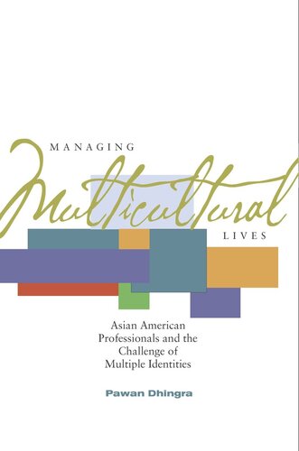 Managing Multicultural Lives Asian American Professionals And The Challenge Of Multiple Identities Pawan Dhingra
