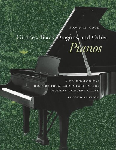 Giraffes Black Dragons And Other Pianos A Technological History From Cristofori To The Modern Concert Grand Second Edition Edwin M Good