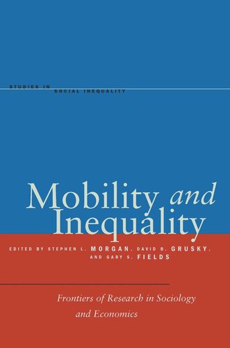 Mobility And Inequality Frontiers Of Research In Sociology And Economics Stephen L Morgan Editor David B Grusky Editor Gary S Fields Editor